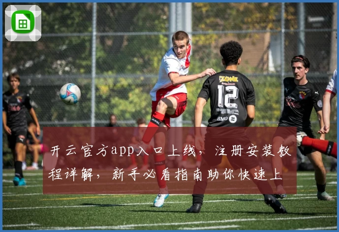 开云官方app入口上线,注册安装教程详解,新手必看指南助你快速上手