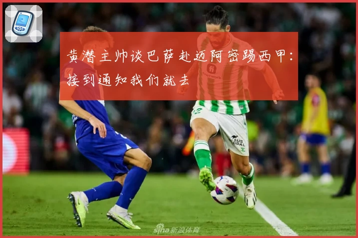 黄潜主帅谈巴萨赴迈阿密踢西甲：接到通知我们就去
